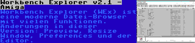 Workbench Explorer v2.1 - Amiga | Workbench Explorer (WEx) ist eine moderne Datei-Browser mit vielen Funktionen. Änderungen in dieser Version: Preview, Resize Window, Preferences und der Editor.