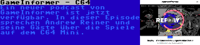 GameInformer - C64 | Ein neuer podcast von GameInformer ist jetzt verfügbar. In dieser Episode sprechen Andrew Reiner und seine Gäste über die Spiele auf dem C64 Mini.