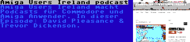 Amiga Users Ireland podcast | Amiga Users Ireland macht Podcasts für Commodore und Amiga Anwender. In dieser Episode: David Pleasance & Trevor Dickenson.