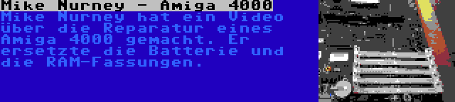 Mike Nurney - Amiga 4000 | Mike Nurney hat ein Video über die Reparatur eines Amiga 4000 gemacht. Er ersetzte die Batterie und die RAM-Fassungen.