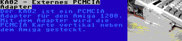 KA02 - Externes PCMCIA Adapter | Der KA02 ist ein PCMCIA Adapter für den Amiga 1200. Mit dem Adapter wird die PCMCIA Karte vertikal neben dem Amiga gesteckt.