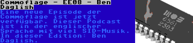 Commoflage - EE08 - Ben Daglish | Eine neue Episode der Commoflage ist jetzt verfügbar. Dieser Podcast ist in der englischer Sprache mit viel SID-Musik. In dieser Edition: Ben Daglish.