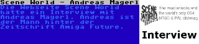 Scene World - Andreas Magerl | Die Webseite Scene World hatte ein Interview mit Andreas Magerl. Andreas ist der Mann hinter der Zeitschrift Amiga Future.