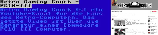 Retro Gaming Couch - PC10-III | Retro Gaming Couch ist ein YouTube-Kanal für die Fans des Retro-Computern. Das letzte Video ist über die Reparatur eines Commodore PC10-III Computer.