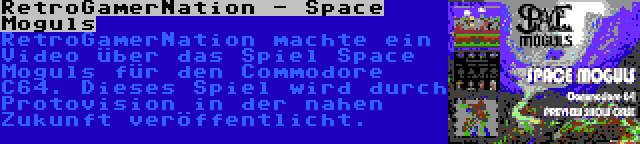 RetroGamerNation - Space Moguls | RetroGamerNation machte ein Video über das Spiel Space Moguls für den Commodore C64. Dieses Spiel wird durch Protovision in der nahen Zukunft veröffentlicht.