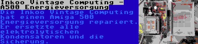 Inkoo Vintage Computing - A500 Energieversorgung | Die Inkoo Vintage Computing hat einen Amiga 500 Energieversorgung repariert. Er ersetzte alle elektrolytischen Kondensatoren und die Sicherung.