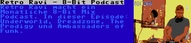 Retro Ravi - 8-Bit Podcast | Retro Ravi macht ein Monatliche 8-Bit Mix Podcast. In dieser Episode: Underworld, Dreadzone, The Prodigy und Ambassadors of Funk.