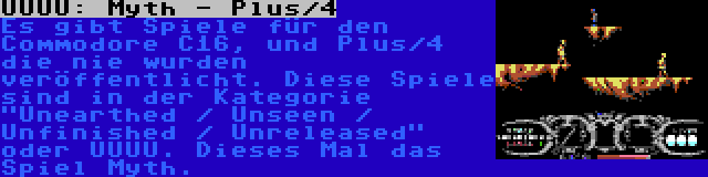 UUUU: Myth - Plus/4 | Es gibt Spiele für den Commodore C16, und Plus/4 die nie wurden veröffentlicht. Diese Spiele sind in der Kategorie Unearthed / Unseen / Unfinished / Unreleased oder UUUU. Dieses Mal das Spiel Myth.