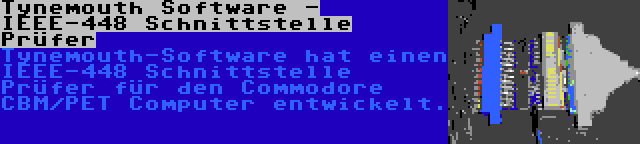 Tynemouth Software - IEEE-448 Schnittstelle Prüfer | Tynemouth-Software hat einen IEEE-448 Schnittstelle Prüfer für den Commodore CBM/PET Computer entwickelt.