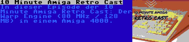 10 Minute Amiga Retro Cast | In dieser Episode der 10 Minute Amiga Retro Cast: Der Warp Engine (80 MHz / 128 MB) in einem Amiga 4000.