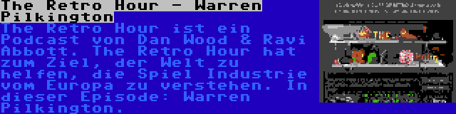 The Retro Hour - Warren Pilkington | The Retro Hour ist ein Podcast von Dan Wood & Ravi Abbott. The Retro Hour hat zum Ziel, der Welt zu helfen, die Spiel Industrie vom Europa zu verstehen. In dieser Episode: Warren Pilkington.