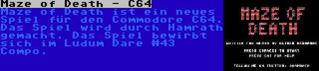 Maze of Death - C64 | Maze of Death ist ein neues Spiel für den Commodore C64. Das Spiel wird durch Hamrath gemacht. Das Spiel bewirbt sich im Ludum Dare #43 Compo.