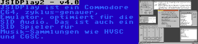 JSIDPlay2 - v4.0 | JSIDPlay ist ein Commodore C64, zyklus-genauer, Emulator, optimiert für die SID Audio. Das ist auch ein SID Spieler für Musik-Sammlungen wie HVSC und CGSC.