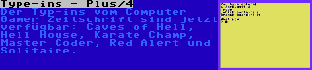 Type-ins - Plus/4 | Der Typ-ins vom Computer Gamer Zeitschrift sind jetzt verfügbar: Caves of Hell, Hell House, Karate Champ, Master Coder, Red Alert und Solitaire.