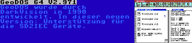 GeoDOS 64 V2.971 | GeoDOS wurde durch DarkVision in 1990 entwickelt. In dieser neuen Version: Unterstützung für die SD2IEC Geräte.