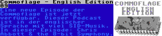 Commoflage - English Edition 09 | Eine neue Episode der Commoflage ist jetzt verfügbar. Dieser Podcast ist in der englischer Sprache mit viel SID-Musik. In dieser Episode: Chris Abbott & the 8-bit Symphony.