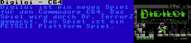 Digiloi - C64 | Digiloi ist ein neues Spiel für den Commodore C64. Das Spiel wird durch Dr. TerrorZ gemacht. Das Spiel ist ein PETSCII Plattform Spiel.