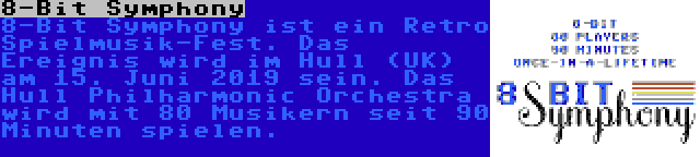 8-Bit Symphony | 8-Bit Symphony ist ein Retro Spielmusik-Fest. Das Ereignis wird im Hull (UK) am 15. Juni 2019 sein. Das Hull Philharmonic Orchestra wird mit 80 Musikern seit 90 Minuten spielen.