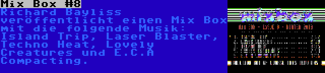 Mix Box #8 | Richard Bayliss veröffentlicht einen Mix Box mit die folgende Musik: Island Trip, Laser Blaster, Techno Heat, Lovely Creatures und E.C.A Compacting.