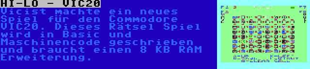 HI-LO - VIC20 | Vicist machte ein neues Spiel für den Commodore VIC20. Dieses Rätsel Spiel wird in Basic und Maschinencode geschrieben und braucht einen 8 KB RAM Erweiterung.