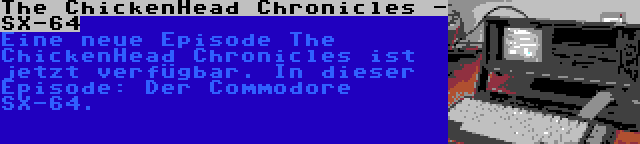 The ChickenHead Chronicles - SX-64 | Eine neue Episode The ChickenHead Chronicles ist jetzt verfügbar. In dieser Episode: Der Commodore SX-64.