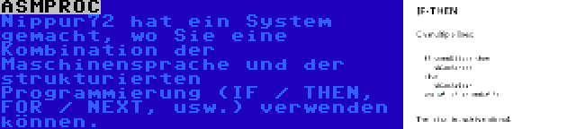 ASMPROC | Nippur72 hat ein System gemacht, wo Sie eine Kombination der Maschinensprache und der strukturierten Programmierung (IF / THEN, FOR / NEXT, usw.) verwenden können.