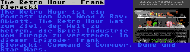 The Retro Hour - Frank Klepacki | The Retro Hour ist ein Podcast von Dan Wood & Ravi Abbott. The Retro Hour hat zum Ziel, der Welt zu helfen, die Spiel Industrie vom Europa zu verstehen. In dieser Episode: Frank Klepacki: Command & Conquer, Dune und Star Wars.