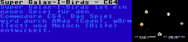 Super Galax-I-Birds - C64 | Super Galax-I-Birds ist ein neues Spiel für den Commodore C64. Das Spiel wird durch ANdy (Code), w0rm (Test) und Moloch (Hilfe) entwickelt.