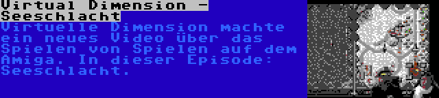 Virtual Dimension - Seeschlacht | Virtuelle Dimension machte ein neues Video über das Spielen von Spielen auf dem Amiga. In dieser Episode: Seeschlacht.