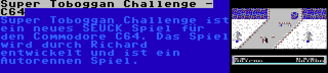 Super Toboggan Challenge - C64 | Super Toboggan Challenge ist ein neues SEUCK Spiel für den Commodore C64. Das Spiel wird durch Richard entwickelt und ist ein Autorennen Spiel.