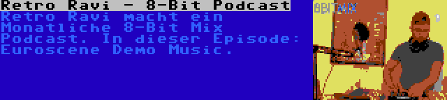 Retro Ravi - 8-Bit Podcast | Retro Ravi macht ein Monatliche 8-Bit Mix Podcast. In dieser Episode: Euroscene Demo Music.