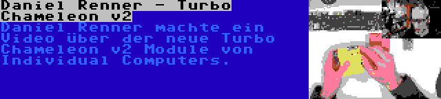 Daniel Renner - Turbo Chameleon v2 | Daniel Renner machte ein Video über der neue Turbo Chameleon v2 Module von Individual Computers.