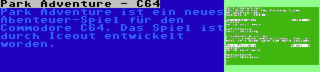 Park Adventure - C64 | Park Adventure ist ein neues Abenteuer-Spiel für den Commodore C64. Das Spiel ist durch Iceout entwickelt worden.