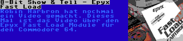 8-Bit Show & Tell - Epyx Fast Load | Robin Harbron hat nochmal ein Video gemacht. Dieses Mal ist das Video über den Epyx Fast Load Module für den Commodore 64.