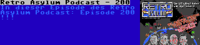 Retro Asylum Podcast - 200 | In dieser Episode des Retro Asylum Podcast: Episode 200 !!!