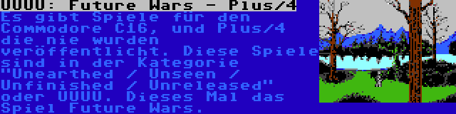 UUUU: Future Wars - Plus/4 | Es gibt Spiele für den Commodore C16, und Plus/4 die nie wurden veröffentlicht. Diese Spiele sind in der Kategorie Unearthed / Unseen / Unfinished / Unreleased oder UUUU. Dieses Mal das Spiel Future Wars.