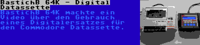 BastichB 64K - Digital Datassette | BastichB 64K machte ein Video über den Gebrauch eines Digitalersatzes für den Commodore Datassette.