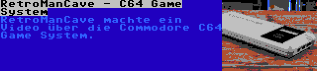 RetroManCave - C64 Game System | RetroManCave machte ein Video über die Commodore C64 Game System.