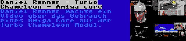 Daniel Renner - Turbo Chameleon - Amiga core | Daniel Renner machte ein Video über das Gebrauch eines Amiga Core auf der Turbo Chameleon Modul.