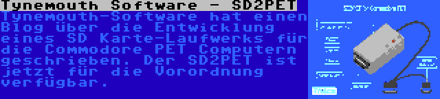 Tynemouth Software - SD2PET | Tynemouth-Software hat einen Blog über die Entwicklung eines SD Karte-Laufwerks für die Commodore PET Computern geschrieben. Der SD2PET ist jetzt für die Vorordnung verfügbar.