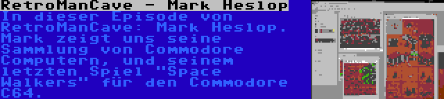 RetroManCave - Mark Heslop | In dieser Episode von RetroManCave: Mark Heslop. Mark zeigt uns seine Sammlung von Commodore Computern, und seinem letzten Spiel Space Walkers für den Commodore C64.