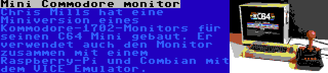 Mini Commodore monitor | Chris Mills hat eine Miniversion eines Kommodore-1702-Monitors für seinen C64 Mini gebaut. Er verwendet auch den Monitor zusammen mit einem Raspberry-Pi und Combian mit dem VICE Emulator.