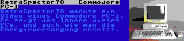 RetroSpector78 - Commodore PC-1 | RetroSpector78 machte ein Video eines Commodore PC-1. Er zeigt das Innere dieses PCs, und auch wie man die Energieversorgung ersetzt.