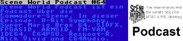 Scene World Podcast #64 | Scene World Podcast ist ein Podcast über die Commodore-Szene. In dieser Episode: 8-Bit Symphony, Super Mario Bros 64, SIDFX, FPGASID, ARMSID, FM-YAM, IDE64, C64PSU, Reshoot-R, Nick Vivid und C64Audio.