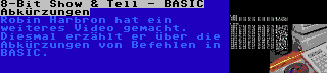 8-Bit Show & Tell - BASIC Abkürzungen | Robin Harbron hat ein weiteres Video gemacht. Diesmal erzählt er über die Abkürzungen von Befehlen in BASIC.