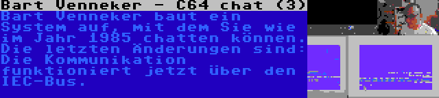 Bart Venneker - C64 chat (3) | Bart Venneker baut ein System auf, mit dem Sie wie im Jahr 1985 chatten können. Die letzten Änderungen sind: Die Kommunikation funktioniert jetzt über den IEC-Bus.