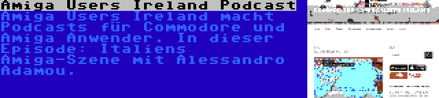 Amiga Users Ireland Podcast | Amiga Users Ireland macht Podcasts für Commodore und Amiga Anwender. In dieser Episode: Italiens Amiga-Szene mit Alessandro Adamou.