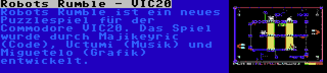 Robots Rumble - VIC20 | Robots Rumble ist ein neues Puzzlespiel für der Commodore VIC20. Das Spiel wurde durch Majikeyric (Code), Uctumi (Musik) und Miguetelo (Grafik) entwickelt.