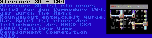 Stercore XD - C64 | Stercore XD ist ein neues Spiel für den Commodore C64, das durch The Magic Roundabout entwickelt wurde. Das Spiel ist einer der Teilnehmers des RGCD C64 16KB Cartridge Game Development Competition 2019.