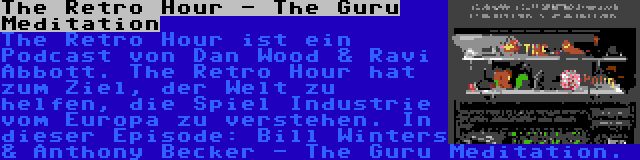 The Retro Hour - The Guru Meditation | The Retro Hour ist ein Podcast von Dan Wood & Ravi Abbott. The Retro Hour hat zum Ziel, der Welt zu helfen, die Spiel Industrie vom Europa zu verstehen. In dieser Episode: Bill Winters & Anthony Becker - The Guru Meditation.